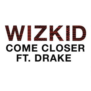 DOWNLOAD MP3 Wizkid Ft Drake – Come Closer