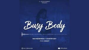 DOWNLOAD MP3 Nuh Mziwanda Ft Country Boy - Busy Body