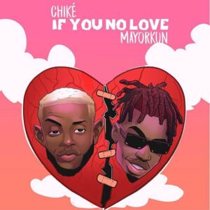 AUDIO Chiké - If You No Love Ft. Mayorkun MP3 DOWNLOAD