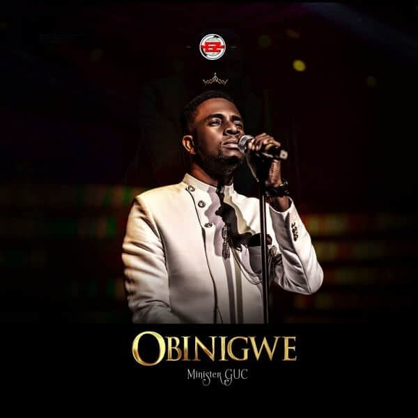 AUDIO Minister GUC - Obinigwe MP3 DOWNLOAD