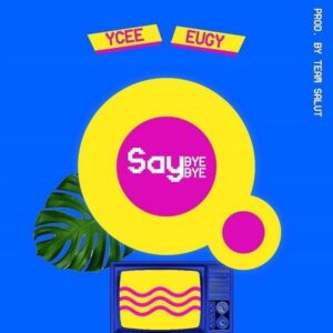 AUDIO YCee - Say Bye Bye Ft. Eugy MP3 DOWNLOAD