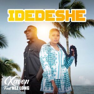 AUDIO Xaven - Idedeshe Ft. Nez Long MP3 DOWNLOAD