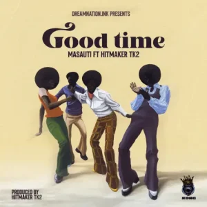 AUDIO Masauti Ft. HitmakerTk2 - Good Time MP3 DOWNLOAD
