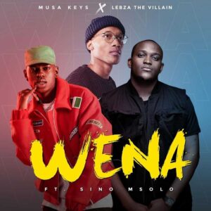 AUDIO Musa Keys Ft. Lebza The Villain X Sino Msolo - Wena MP3 DOWNLOAD