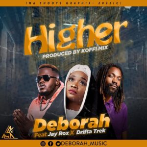 AUDIO Deborah Ft. Drifta Trek X Jay Rox – Higher MP3 DOWNLOAD