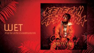 AUDIO Kelechi Africana - Wet MP3 DOWNLOAD