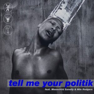 Nakhane Ft Moonchild Sanelly X Nile Rodgers – Tell Me Your Politik Lyrics