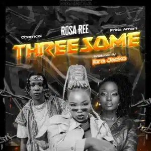 AUDIO Rosa Ree - Threesome Ft. Chemical X Frida Amani MP3 DOWNLOAD