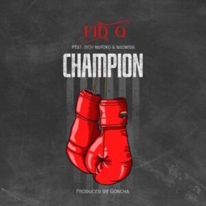 AUDIO Fid Q Ft. Rich Mavoko X Naomisia – Champion MP3 DOWNLOAD