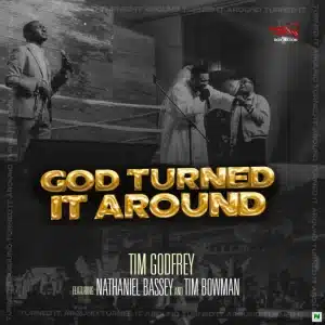 AUDIO Tim Godfrey - God Turned It Around Ft Nathaniel Bassey X Tim Bowman Jr MP3 DOWNLOAD