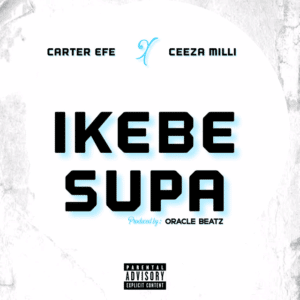 AUDIO Carter Efe Ft. Ceeza milli - Ikebe Super MP3 DOWNLOAD
