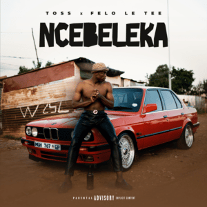 AUDIO Toss - Ncebeleka Ft Felo Le Tee MP3 DOWNLOAD