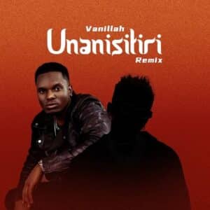 AUDIO Vanillah Ft Kayumba – Unanisitiri Remix MP3 DOWNLOAD