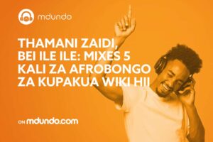 Thamani Zaidi, Bei Ile Ile: Mixes 5 Kali za Afro-Bongo, Afro-Beat Za Kupakua Wiki Hii