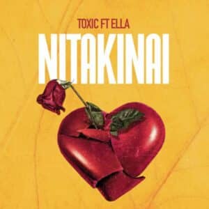 AUDIO Toxic Ft Ella – Nitakinai MP3 DOWNLOAD