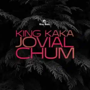 AUDIO King kaka - Chum Ft Jovial MP3 DOWNLOAD