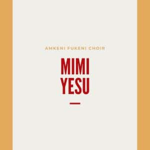AUDIO Amkeni Fukeni choir - Mimi yesu MP3 DOWNLOAD