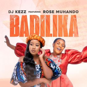 AUDIO Dj Kezz Ft Rose Muhando - Badilika MP3 DOWNLOAD