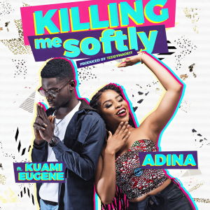 Adina Thembi Ft Kuami Eugene - Killing Me Softly MP3 DOWNLOAD