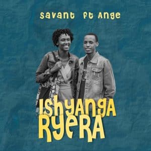 AUDIO Savant Ngira Ft Ange – ISHYANGA RYERA MP3 DOWNLOAD
