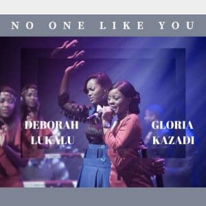 AUDIO Gloria Kazadi Ft Deborah Lukalu - No One Like You MP3 DOWNLOAD
