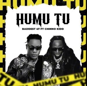 AUDIO Baddest 47 Ft. Chino Kidd – Humu Tu MP3 DOWNLOAD