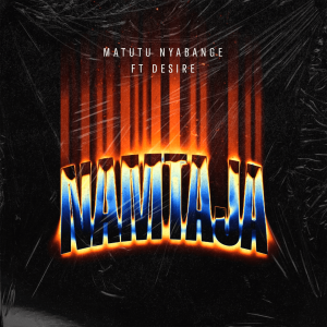 AUDIO Matutu Nyabange Ft. Desire – Namtaja MP3 DOWNLOAD