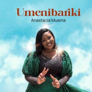 AUDIO Anastacia Muema - Umenibariki MP3 DOWNLOAD