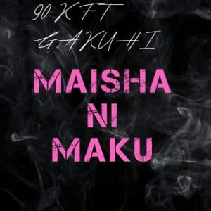 AUDIO 90k Ft J. N Gakuhi - Maisha Ni Maku MP3 DOWNLOAD