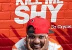 AUDIO Dr Cryme - Kill Me Shy MP3 DOWNLOAD