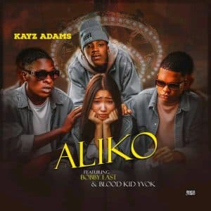 Kayz Adams – Aliko Ft. Blood Kid X Bobby East MP3 DOWNLOAD