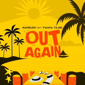 Nameless – OUT AGAIN Ft. Ywaya Tajiri MP3 DOWNLOAD