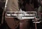 We Will Worship Ft Khaya Mthethwa - This I Know (Ungizungezile)
