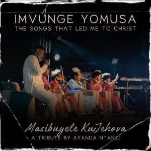 AUDIO Ayanda Ntanzi Ft Masibuyele KuJehova - Imvunge Yomusa MP3 DOWNLOAD