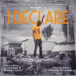 AUDIO Macky2 Ft Bobby East & Chester - I Declare MP3 DOWNLOAD