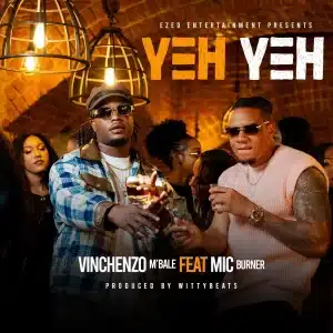 AUDIO Vinchenzo Mbale - Yeh Yeh Ft Mic Burner (Prod. Wittybeats) MP3 DOWNLOAD