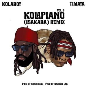 AUDIO Kolaboy Ft Timaya - Kolapiano 2 (Isakaba) Remix Mp3 Download