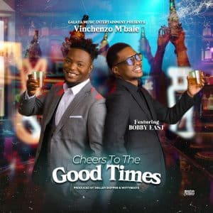 Vinchenzo M'bale Ft. Bobby East – Cheers to the Good Times MP3 DOWNLOAD