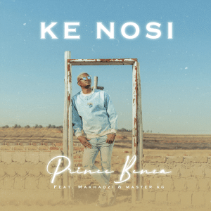 AUDIO Prince Benza Ft Makhadzi & Master KG - Ke Nosi MP3 DOWNLOAD