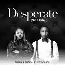 AUDIO Chileshe Bwalya - Desperate MP3 DOWNLOAD