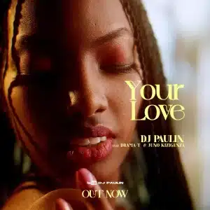 AUDIO Dj Paulin Ft Drama T & Juno Kizigenza - Your Love MP3 DOWNLOAD