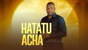 Ambwene Mwasongwe – Hatatuacha MP3 DOWNLOAD