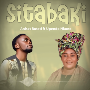 Aniset Butati Ft. Upendo Nkone – Sitabaki MP3 DOWNLOAD