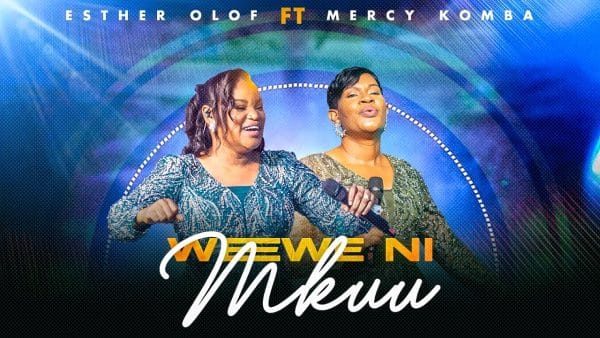 Esther Olof Ft. Mercy Komba – Wewe ni Mkuu MP3 DOWNLOAD