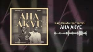 King Paluta & Samini – Aha Akye MP3 DOWNLOAD