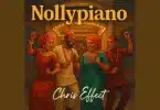 AUDIO Chris Effect - Nollypiano MP3 DOWNLOAD