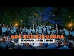 AUDIO Jehovah Jireh Choir - Aho Ugejeje Ukora MP3 DOWNLOAD