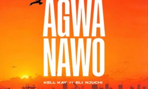 AUDIO Kell Kay Ft Eli Njuchi - Agwa Nawo MP3 DOWNLOAD