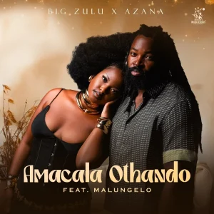 AUDIO Big Zulu X Azana Ft Malungelo - Amacala Othando MP3 DOWNLOAD
