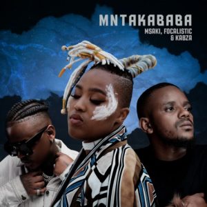 AUDIO Msaki Ft Focalistic & Kabza De Small - Mntakababa MP3 DOWNLOAD